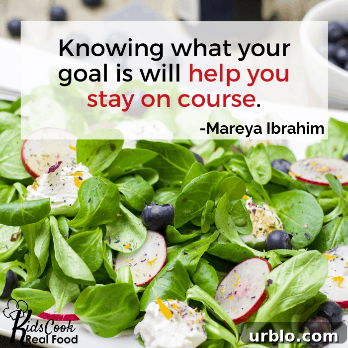 Knowing what your goal is will help you stay on course. -Mareya Ibrahim